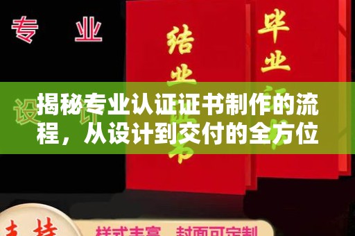 印台揭秘专业认证证书制作的流程，从设计到交付的全方位解析