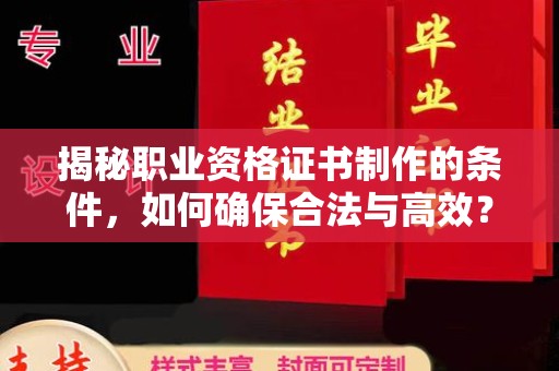 印台揭秘职业资格证书制作的条件，如何确保合法与高效？