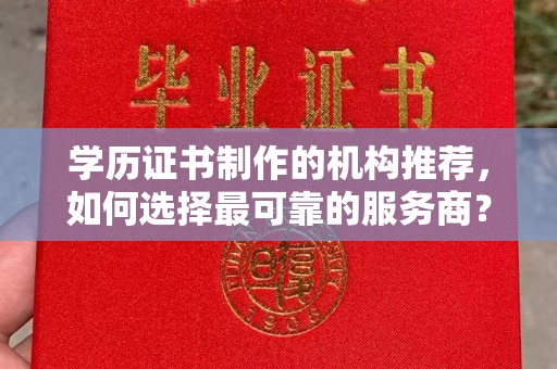 印台学历证书制作的机构推荐，如何选择最可靠的服务商？
