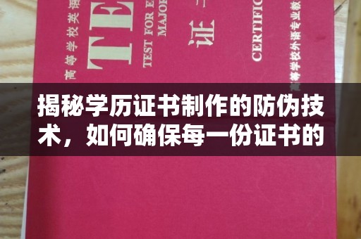 印台揭秘学历证书制作的防伪技术，如何确保每一份证书的真实性