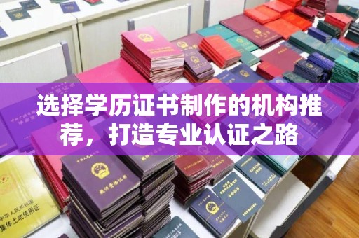 印台选择学历证书制作的机构推荐，打造专业认证之路