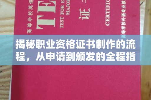 印台揭秘职业资格证书制作的流程，从申请到颁发的全程指南