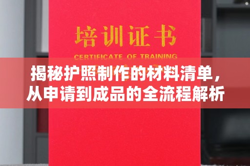 印台揭秘护照制作的材料清单，从申请到成品的全流程解析