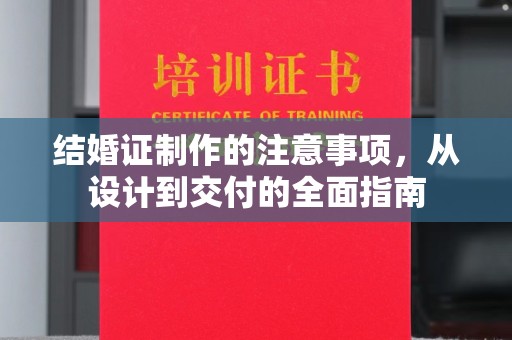 印台结婚证制作的注意事项，从设计到交付的全面指南