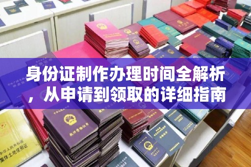 印台身份证制作办理时间全解析，从申请到领取的详细指南